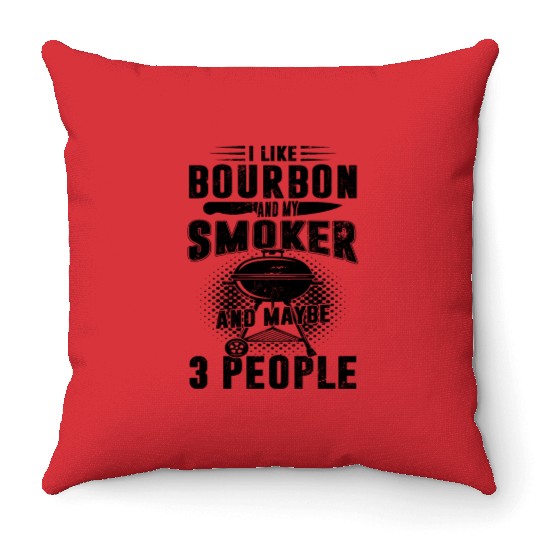 I Like Bourbon And My Smoker And Maybe 3 People Throw Pillows