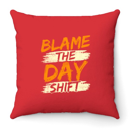 Blame The Day Shift Night Shift Work Worker Job Throw Pillows