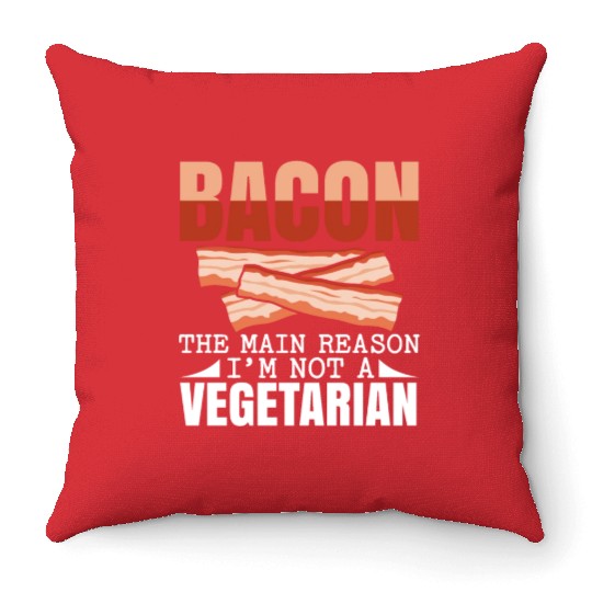 Bacon The Main Reason I'm Not A Vegetarian Throw Pillows