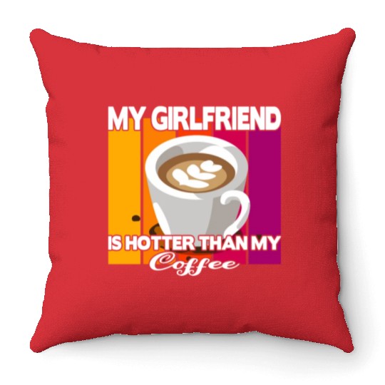My girlfriend is hotter than my coffee Throw Pillows