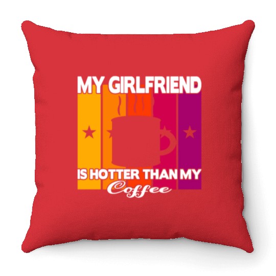 My girlfriend is hotter than my coffee Throw Pillows