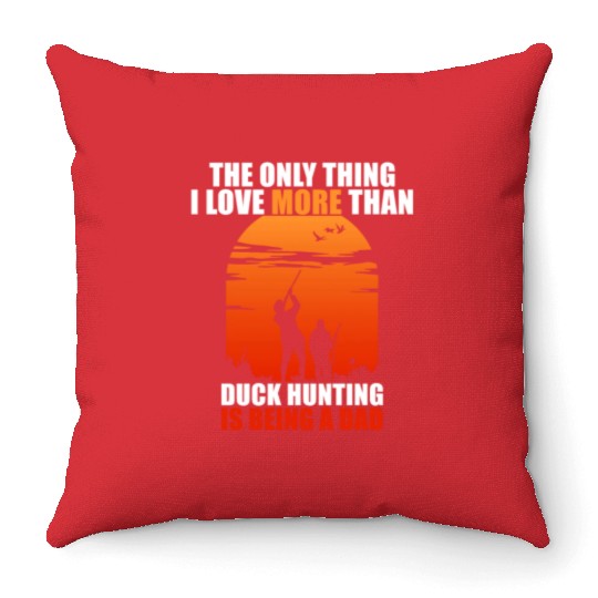 The Only Thing I Love More Than Duck Hunting Is Be Throw Pillows