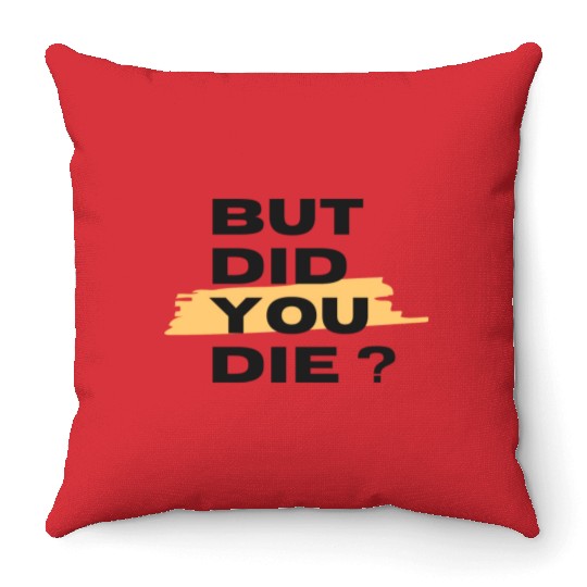 But did you die Throw Pillows