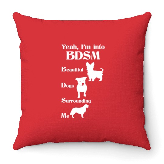 YEAH I'M INTO BDSM BEAUTIFUL DOGS SURROUNDING ME Throw Pillows