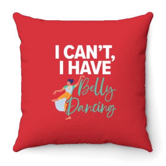 I Can't I Have Belly Dancing Dance Belly Dancer Throw Pillows