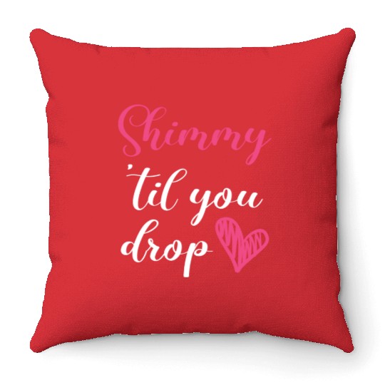 Shimmy 'Til You Drop Belly Dancing Belly Dancer Throw Pillows