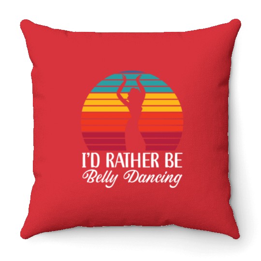 I'd Rather Be Belly Dancing Dance Belly Dancer Throw Pillows