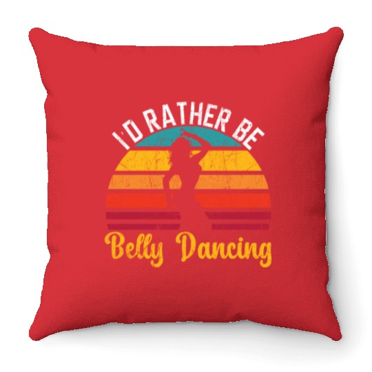 I'd Rather Be Belly Dancing Dance Belly Dancer Throw Pillows