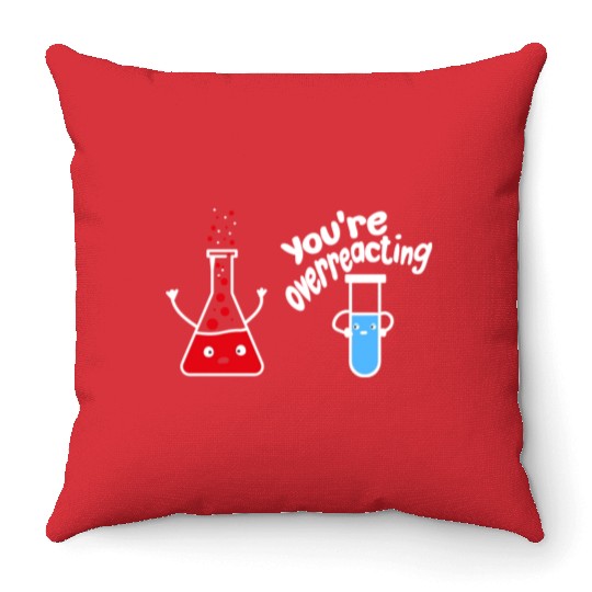 you're overreacting funny chemistry science nerd Throw Pillows