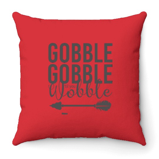 Gobble Gobble Til You Wobble Arrow Throw Pillows