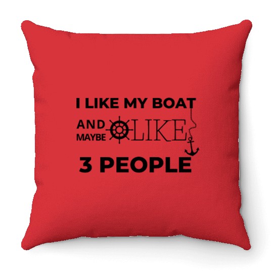 I LIKE MY BOAT AND MAYBE LIKE 3 PEOPLE Throw Pillows