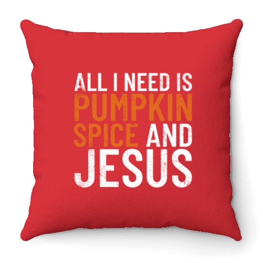 All I Need Is Pumpkin Spice And Jesus Thanksgiving Throw Pillows