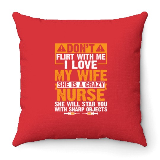 Flirt With Me I Love My Wife She Is A Crazy Nurse Throw Pillows