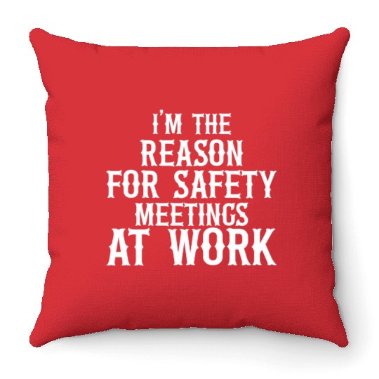 I m the Reason for Safety Meetings Throw Pillows