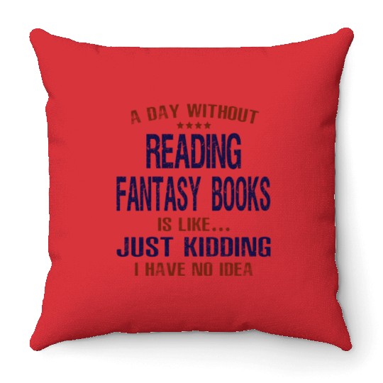 A Day Without Reading Fantasy Books Throw Pillows