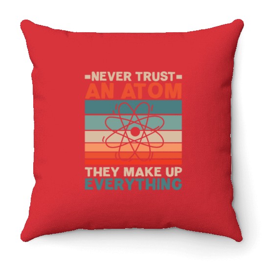 Never Trust An Atom They Make Up Everything Throw Pillows