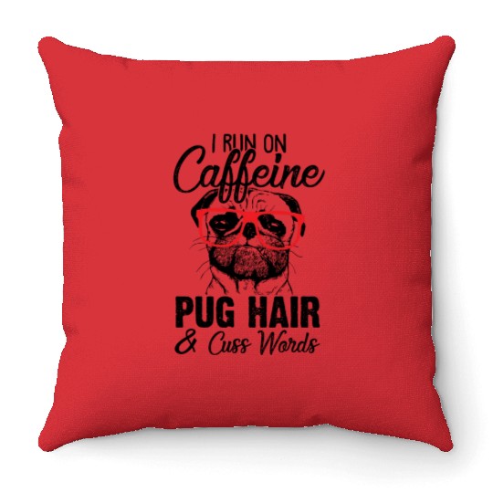 I Run On Caffeine Pug Hair And Cuss Words Throw Pillows