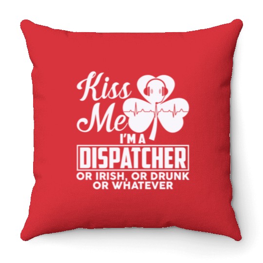 Kiss Me I'm A Dispatcher Or Irish Or Drunk Throw Pillows