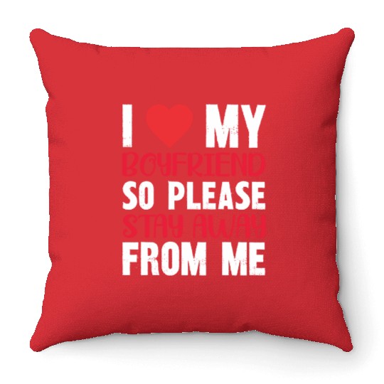 I LOVE MY BOYFRIEND So Stay Away From Me Throw Pillows