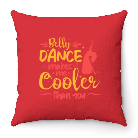Belly Dance Makes Me Cooler Than You Belly Dancing Throw Pillows