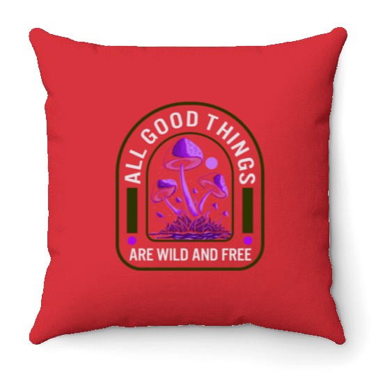Fungi Throw Pillows, All Good Things Are Wild And Free,