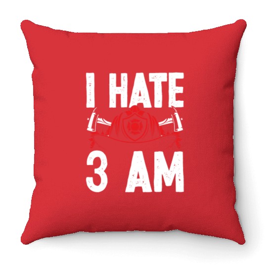 Firefighter I hate 3 am Funny Night Shift Firemen Throw Pillows