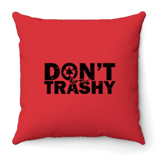 Don't be trashy - ecofriendly Throw Pillows