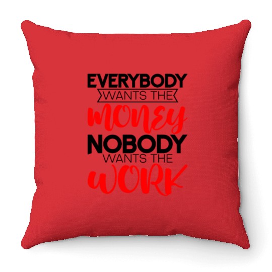 Everybody Wants The Money Nobody Wants The Work 4 Throw Pillows
