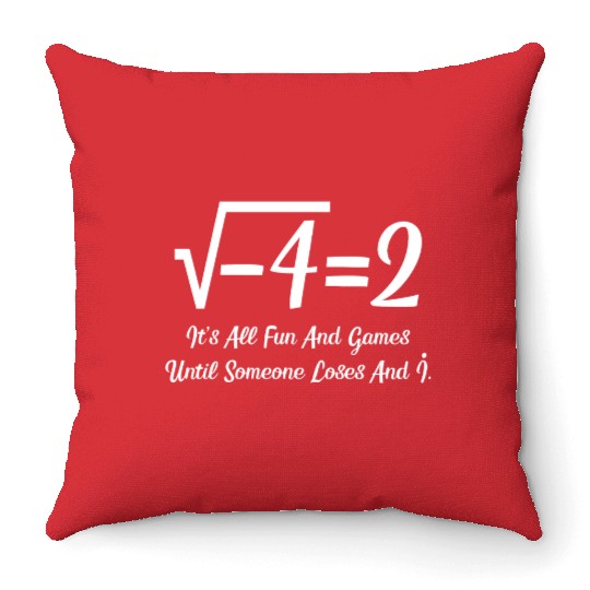 It's All Fun And Games Until Someone Loses An i Throw Pillows