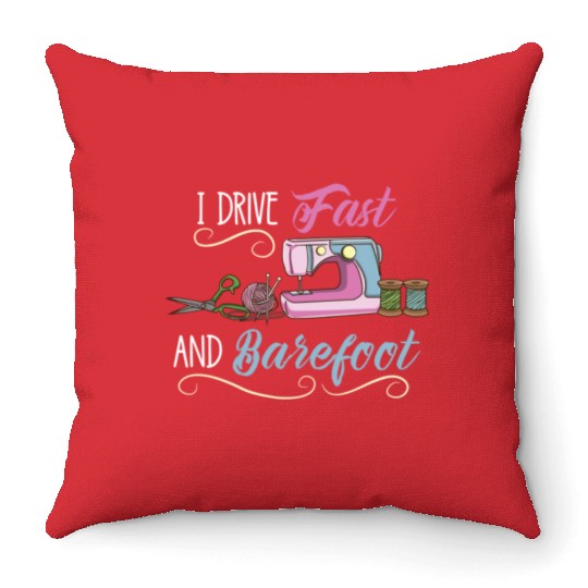 I Drive Fast And Barefoot For Sewing Lover Throw Pillows