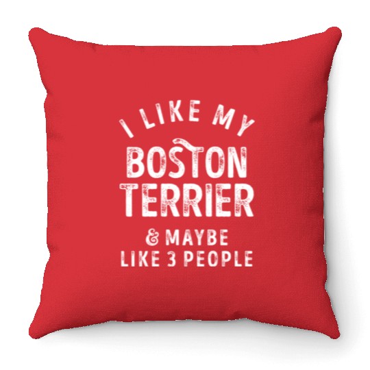 I Like My Boston Terrier and Maybe 3 People Distre Throw Pillows