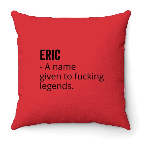 Eric a Name Given to Fucking Legends Throw Pillows