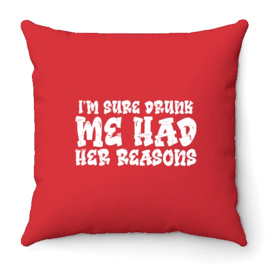 I'm Sure Drunk Me Had Her Reasons 12 Throw Pillows