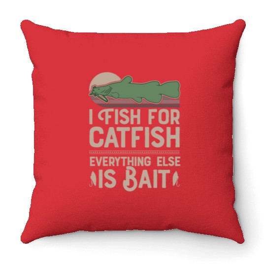I Fish For Catfish Every Thing Else Is Bait Throw Pillows