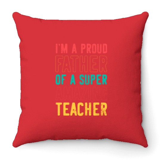 I m a proud father of a super amazing teacher Throw Pillows