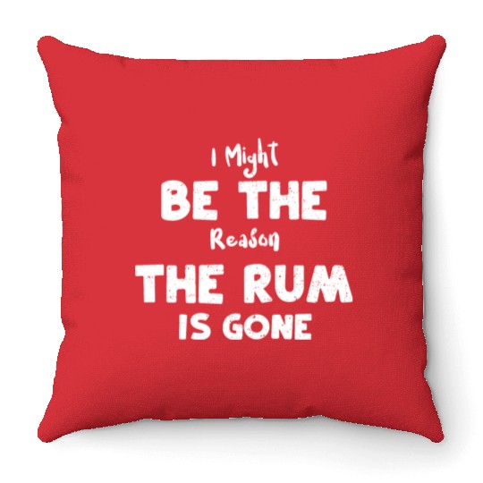 I Might Be The Reason The Rum Is... Throw Pillows