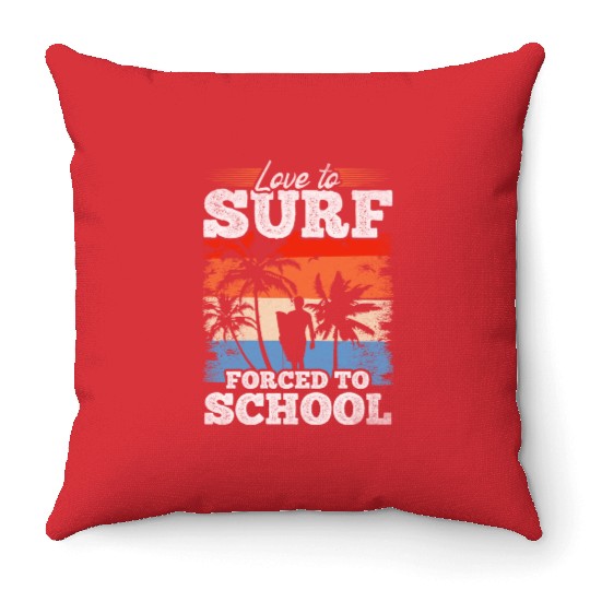 Surfing Water Surfer Love To Surf Forced To School Throw Pillows