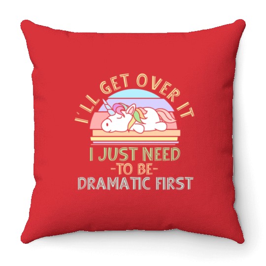 I'll Get Over It I Just Need To Be Dramatic Funny Throw Pillows