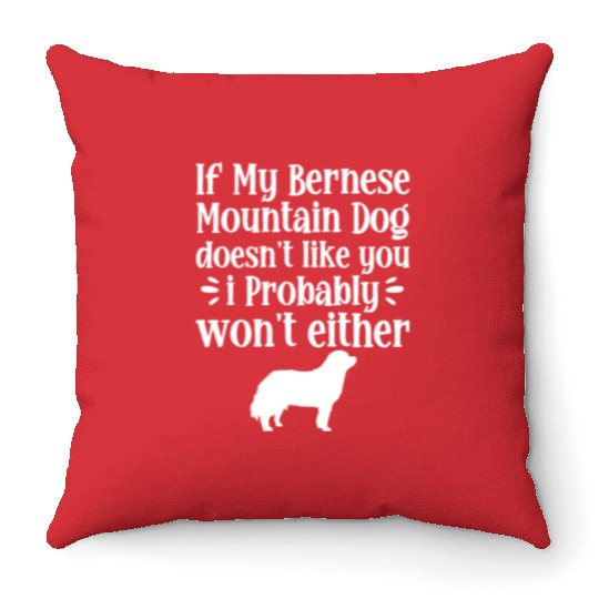 If My Bernese Mountain Dog Doesn't Like You Throw Pillows