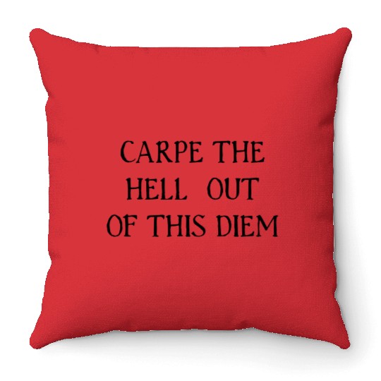 Carpe The Hell Out Of This Diem Throw Pillows