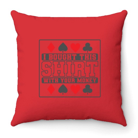 I Bought this Design with your Money Cards Throw Pillows