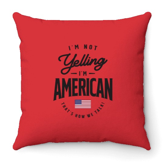 I'm not yelling I'm American Funny American Pride Throw Pillows