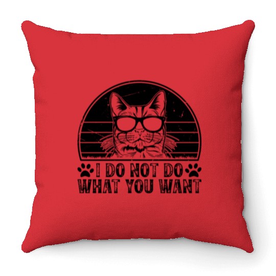 Funny Cat Owner - I Do Not Do What You Want - Funn Throw Pillows