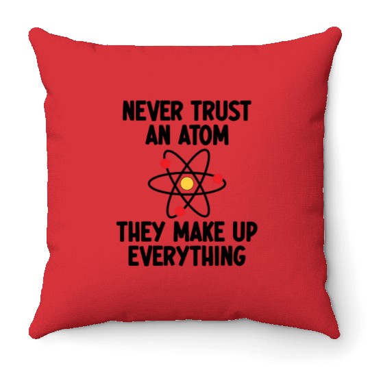 Never Trust An Atom. They Make Up Everything. Throw Pillows