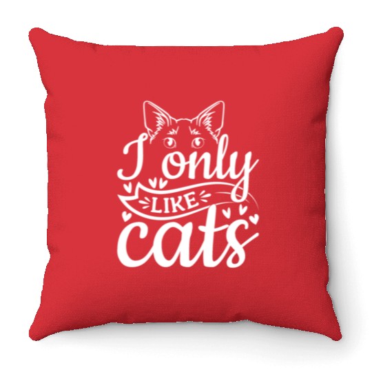 Cat Lover Cat Owner I Only Like Cats Throw Pillows