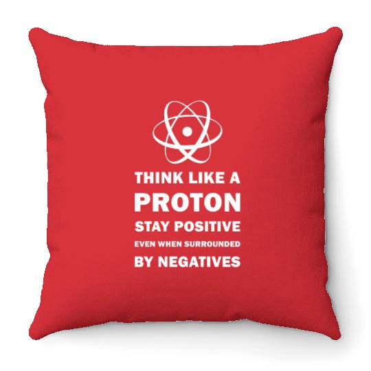 Think Like a Proton Stay Positive Funny Science Throw Pillows