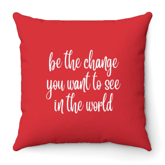 be the change you want to see in the world Throw Pillows