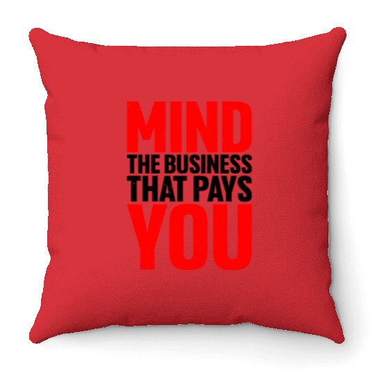 Mind The Business That Pays You 18 Throw Pillows