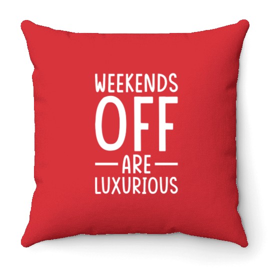 Weekend Quotes Weekends off are Luxurious Throw Pillows