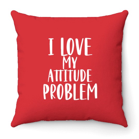 I Love My Attitude Problem Throw Pillows